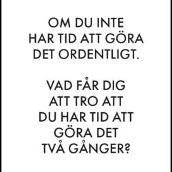 Om du inte har tid att göra det ordentligt - Vad får dig att tro att du har tid att göra det två gånger - Poster
