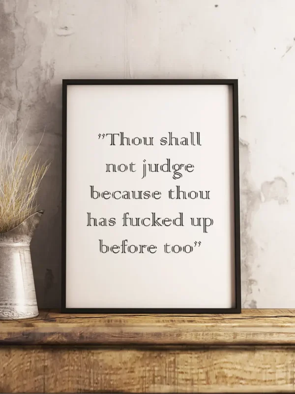 Texttavla: Thou shall not judge because thou has fucked up before too - Poster - Ramexempel