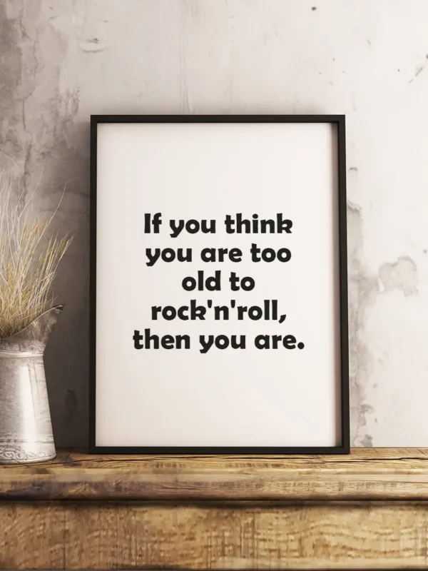 Texttavla: If you think you are too old to rock'n'roll then you are - Poster - Ramexempel