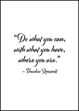“Do what you can, with what you have, where you are” – Theodore Roosevelt - Texttavla med ett citat