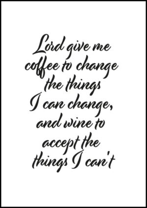 Lord give me coffee to change the things I can change, and wine to accept the things I can't - Poster