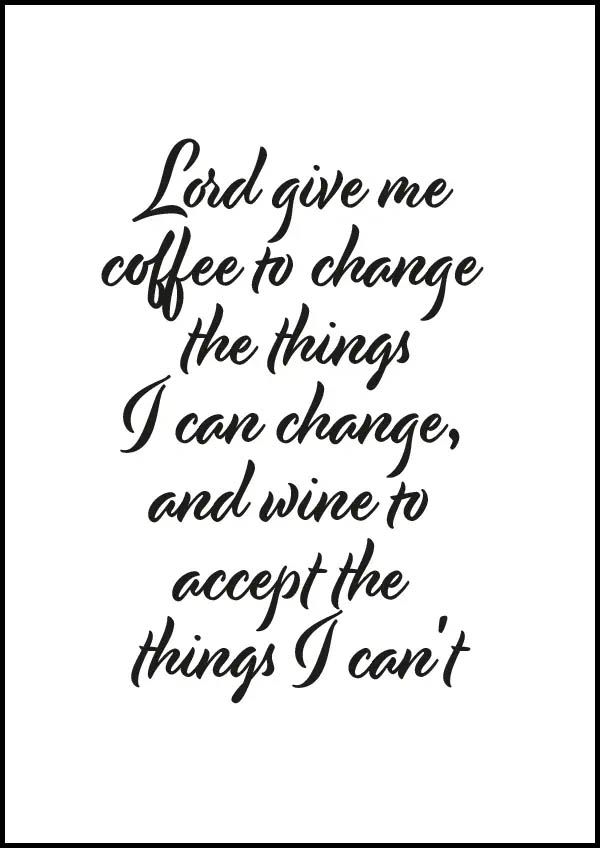 Lord give me coffee to change the things I can change, and wine to accept the things I can't - Poster