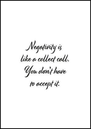 Negativity is like a collect call - You don’t have to accept it - Poster/Texttavla