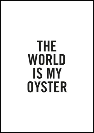 The world is my oyster - Poster/Texttavla