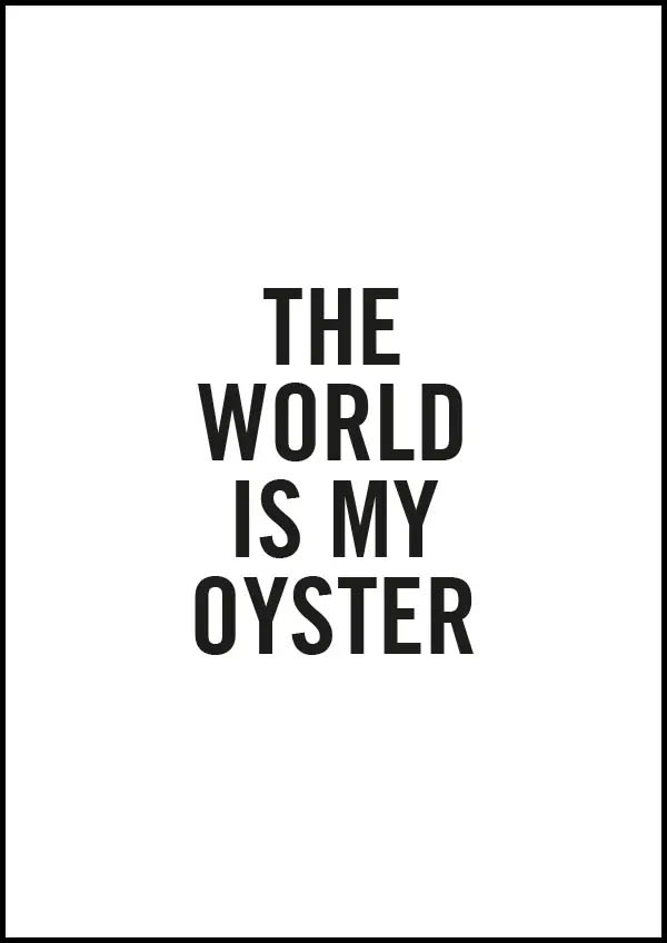 The world is my oyster - Poster/Texttavla