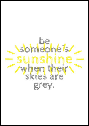 Be someone's sunshine when their skies are grey - poster