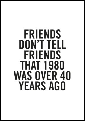 Friends don’t tell friends that 1980 was over 40 years ago - Poster