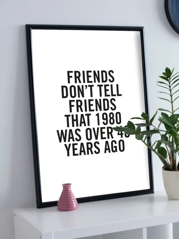 Friends don’t tell friends that 1980 was over 40 years ago - Poster - Ramexempel