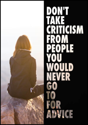 Don't take criticism from people you would never go to for