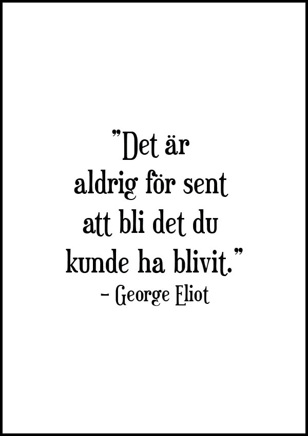 Texttavla: Det är aldrig för sent att bli det du kunde ha blivit - George Eliot - Poster