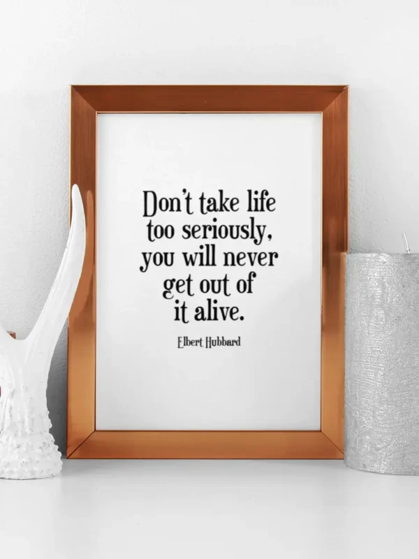 Don't take life too seriously - you will never get out of it alive - Poster - Ramexempel