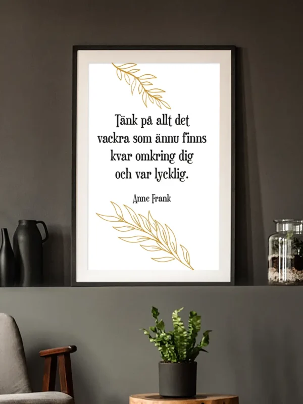 Tänk på allt det vackra som ännu finns kvar omkring dig - Texttavla med ett citat av Anne Frank - Poster - Ramexempel