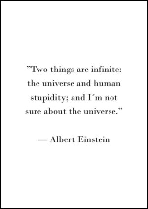 Two things are infinite - the universe and human stupidity - Citat av Albert Einstein - Poster