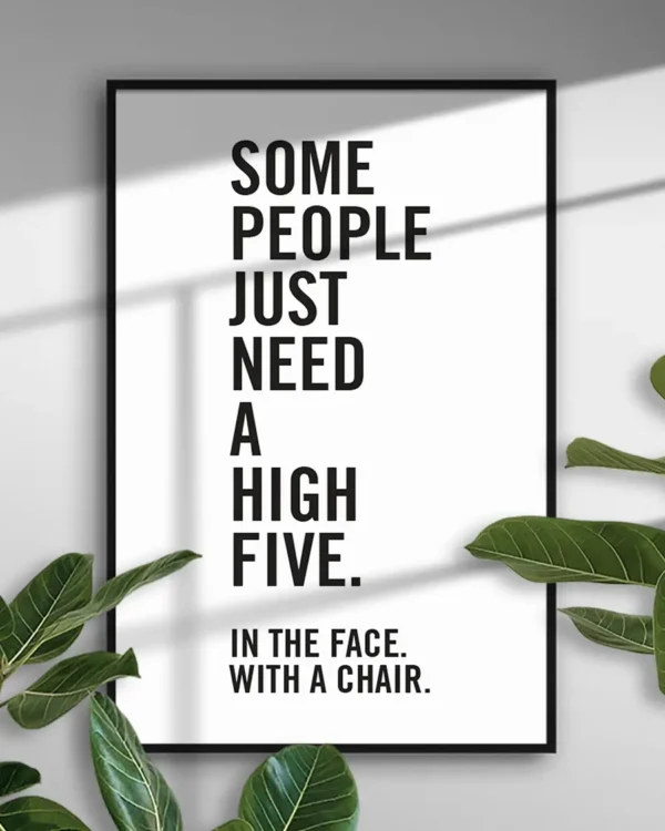 Some people just need a high five - in the face - with a chair - Poster/Texttavla - Ramexempel