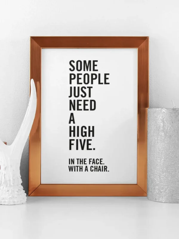 Some people just need a high five - in the face - with a chair - Poster/Texttavla - Ramexempel