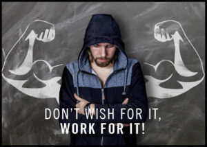 Don't wish for it - Work for it - Poster