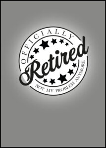 Officially Retired - Not my problem anymore - Poster