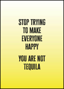 Stop trying to make everyone happy - You are not Tequila - Poster