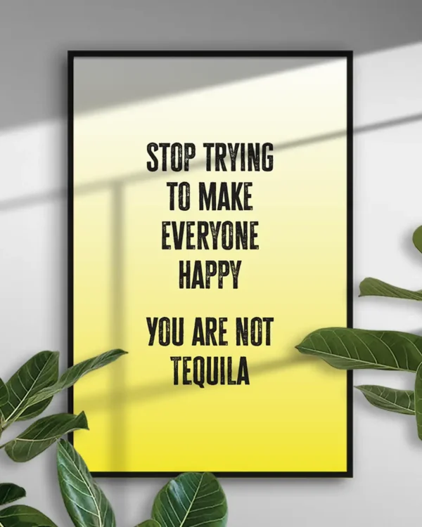 Stop trying to make everyone happy - You are not Tequila - Poster - Ramexempel