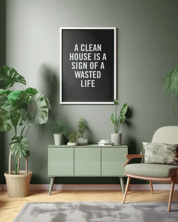 A clean house is a sign of a wasted life - Poster - Ramexempel