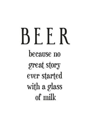 Beer - Because no great story ever started with a glass of milk - Rolig texttavla