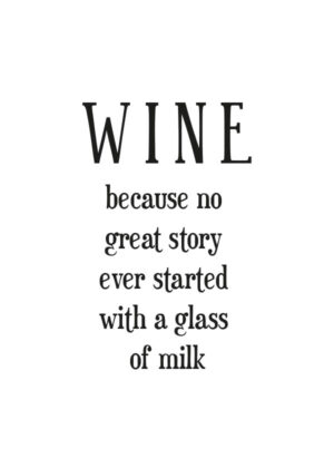 Wine - Because no great story ever started with a glass of milk - Rolig texttavla