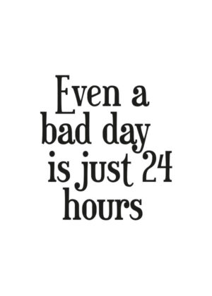 Even a bad day is just 24 hours - Poster - Texttavla