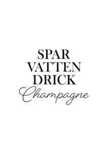 Spar Vatten - Drick Champagne - Poster - Texttavla